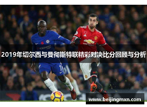 2019年切尔西与曼彻斯特联精彩对决比分回顾与分析