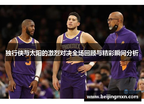 独行侠与太阳的激烈对决全场回顾与精彩瞬间分析