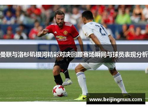 曼联与洛杉矶银河精彩对决回顾赛场瞬间与球员表现分析